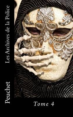 Les Archives de la Police: Memoires tires des archives de la Police de Paris, pour servir a l'histoire de la Morale et de la Police depuis Louis XIV jusqu'a nos jours