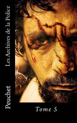 Les Archives de la Police: Memoires tires des archives de la Police de Paris, pour servir a l'histoire de la Morale et de la Police depuis Louis XIV jusqu'a nos jours