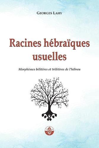 Racines hébraïques usuelles: Morphèmes bilitères et trilitères de l'hébreu