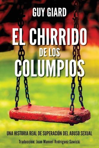 El Chirrido de Los Columpios: De la supervivencia a la plenitud, Una historia real de superación del abuso sexual. (Spanish edition)