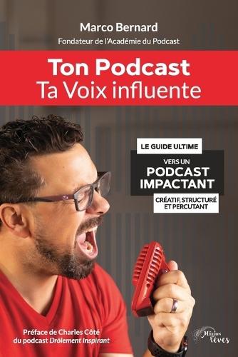 Ton Podcast, Ta Voix Influente: Le guide ultime vers un podcast impactant, créatif, structuré et percuttant
