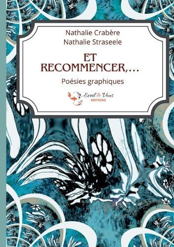 Et recommencer, ...: Poésies graphiques