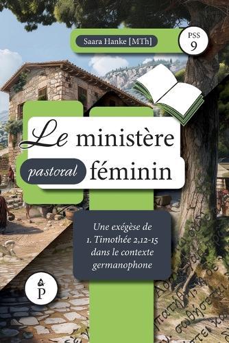 Le ministère pastoral féminin: Une exégèse de 1. Timothée 2,12-15 dans le contexte germanophone