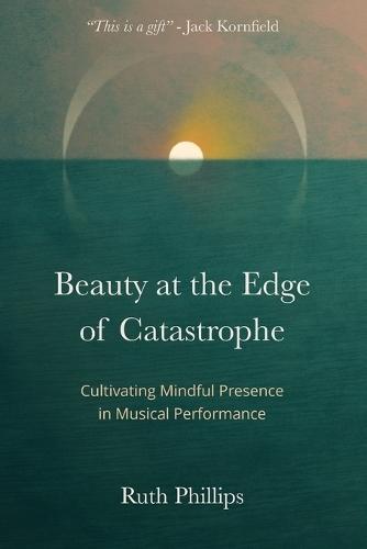 Beauty at the Edge of Catastrophe: Cultivating Mindful Presence in Musical Performance