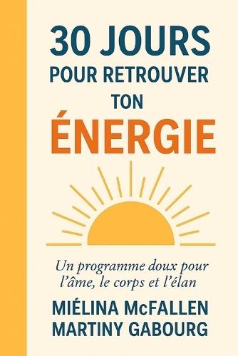 30 jours pour retrouver ton énergie.: Un programme doux et incarné pour sortir de l'épuisement, retrouver ton souffle et rallumer ton feu intérieur.