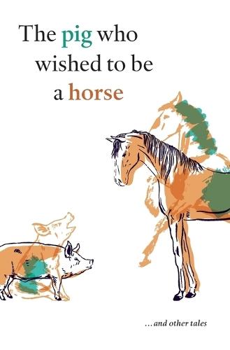 The pig who wished to be a horse ...and other tales