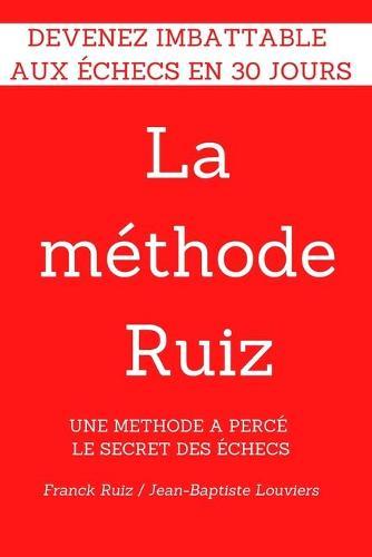 La methode RUIZ: Deviens imbattable aux echecs! Une methode a perce le secret des echecs.