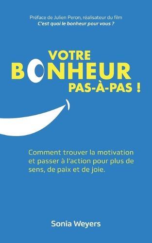 Votre bonheur pas à pas!: Comment trouver la motivation et passer à l'action pour plus de paix, de sens et de joie.