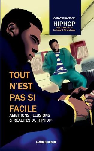 Tout n'est pas si facile: Ambitions, illusions et réalités du HipHop