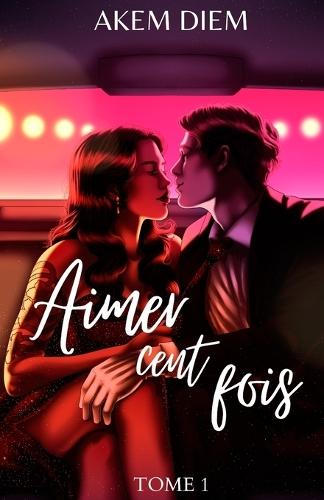 Aimer cent fois: Tome 1