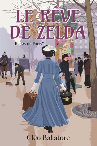 Le rêve de Zelda: Une femme éprise de liberté, un amour impossible dans le Paris de 1900