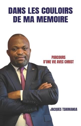 Dans Les Couloirs de Ma Memoire: Parcours d'Une Vie Avec Christ
