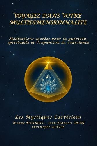 Voyagez Dans Votre Multidimensionnalite: Méditations sacrées pour la guérison spirituelle et l'expansion de conscience
