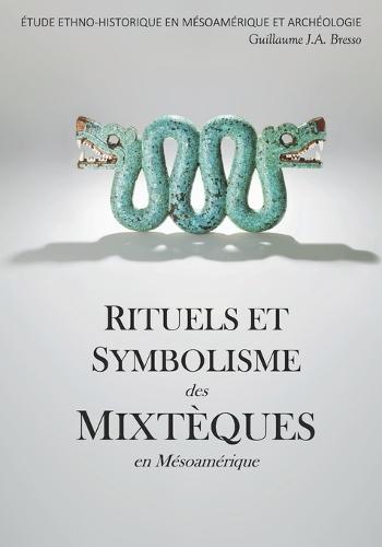 RITUELS ET SYMBOLISME des MIXTÈQUES en Mésoamérique: Étude Ethno-Historique En Mésoamérique Et Archéologie
