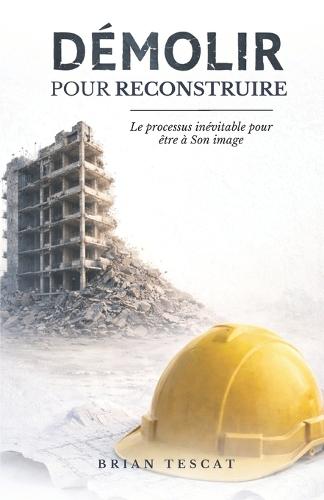 DÉMOLIR pour RECONSTRUIRE: Le Processus Inévitable Pour Être À Son Image
