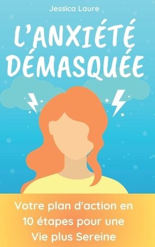 L'Anxiété démasquée: Votre plan d'action en 10 étapes pour une Vie plus Sereine