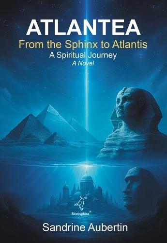 Atlantea - From the Sphinx to Atlantis: A spiritual journey