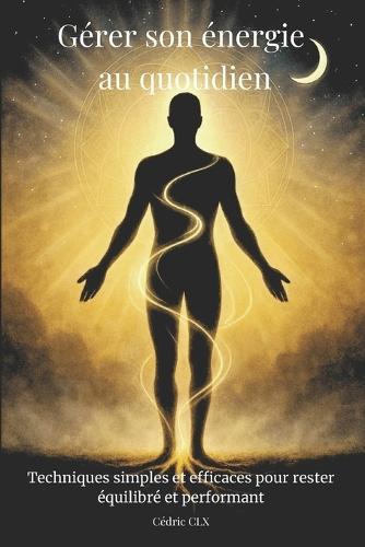 Gérer son énergie au quotidien: Techniques simples et efficaces pour rester équilibré et performant
