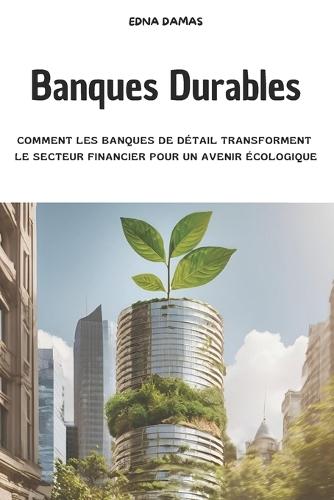 Banques Durables: Comment les Banques de Détail Transforment le Secteur Financier pour un Avenir Écologique