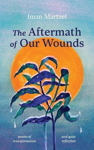 The Aftermath of Our Wounds: poems of transformation and quiet reflection