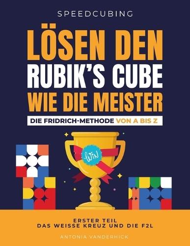Lösen Den Rubik's Cube Wie Die Meister. Die Fridrich Methode Von a Bis Z.: Erster Teil: Das weisse Kreuz und die F2L.