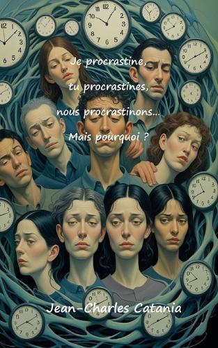 je procrastine, tu procrastines, nous procastinons... Mais pourquoi ?