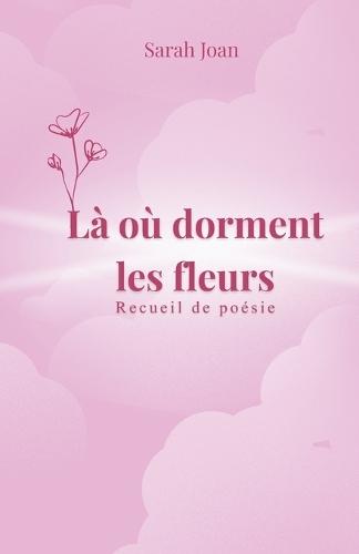 Là où dorment les fleurs: Poésie contemporaine sur l'amour, la guérison et la puissance féminine