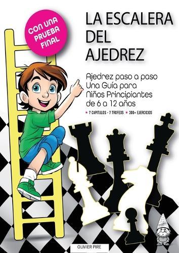 La Escalera del Ajedrez: Ajedrez paso a paso. Una Guía para Niños Principiantes de 6 a 12 años