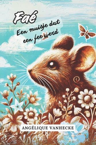 Faé, een muisje dat een fee werd: Het verhaal van een muis die meer was dan ze dacht