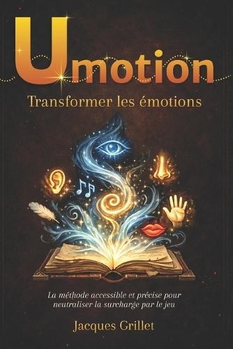 Umotion - Transformer les émotions: La méthode accessible et précise pour neutraliser la surcharge par le jeu