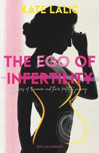 The Ego of Infertility: Stories of 9 women and their fertility journey
