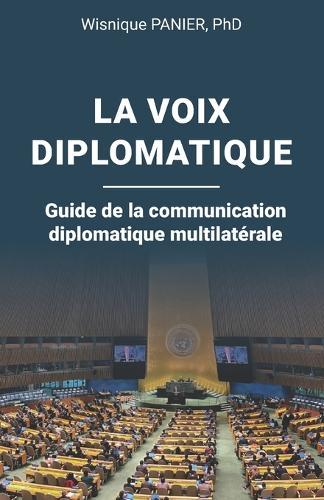 La voix diplomatique: Guide de la communication diplomatique multilatérale