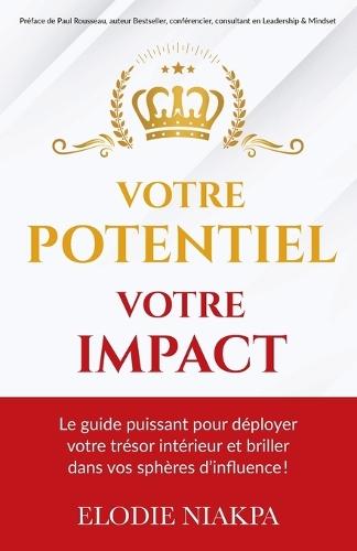 Votre Potentiel, Votre Impact: Le guide puissant pour déployer votre trésor intérieur et briller dans vos sphères d'influence