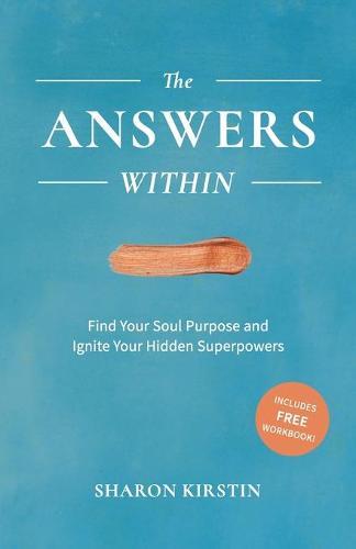The Answers Within: Find Your Soul Purpose and Ignite Your Hidden Superpowers