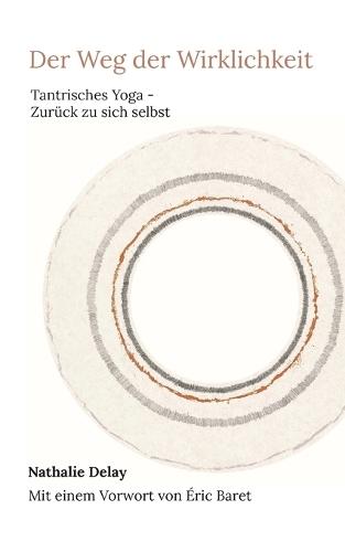 Der Weg der Wirklichkeit: Tantrisches Yoga - Zurück zu sich selbst