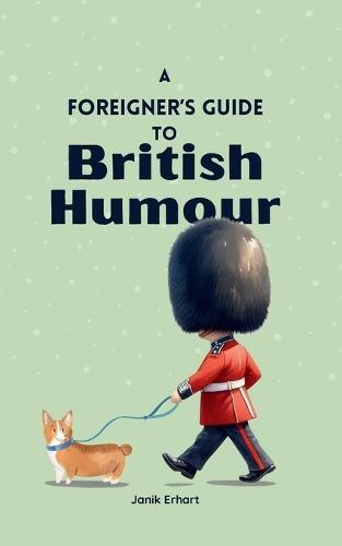 A Foreigner's Guide to British Humour: Second Edition