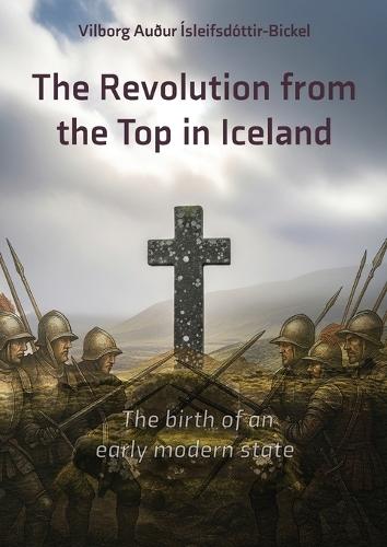 The Revolution from the Top in Iceland 1537 - 1565: The Birth of an early modern State
