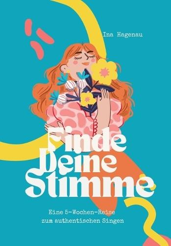 Finde Deine Stimme: Eine 5-Wochen-Reise zum authentischen Singen