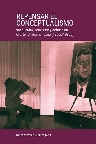 Repensar el conceptualismo: vanguardia, activismo y política en el arte latinoamericano (1960s-1980s)