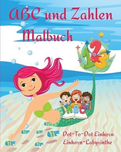 ABC und Zahlen Malbuch: Ein padagogisches Arbeitsbuch fur Kinder zum Ausmalen, Buchstaben und Zahlen lernen l Niedliche Seiten Einhorn Dot-To-Dot und Mazes l Malbuch fur Kinder & Kleinkinder