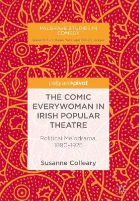 The Comic Everywoman in Irish Popular Theatre: Political Melodrama, 1890-1925