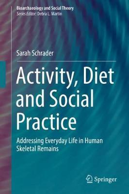 Activity, Diet and Social Practice: Addressing Everyday Life in Human Skeletal Remains