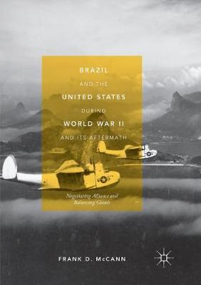 Brazil and the United States during World War II and Its Aftermath: Negotiating Alliance and Balancing Giants