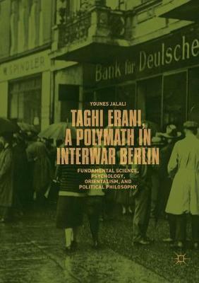 Taghi Erani, a Polymath in Interwar Berlin: Fundamental Science, Psychology, Orientalism, and Political Philosophy