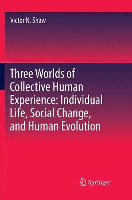 Three Worlds of Collective Human Experience: Individual Life, Social Change, and Human Evolution