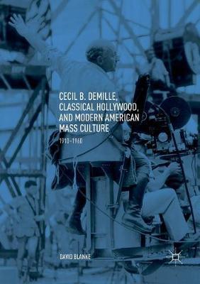 Cecil B. DeMille, Classical Hollywood, and Modern American Mass Culture: 1910–1960