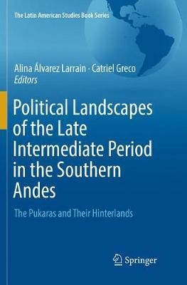 Political Landscapes of the Late Intermediate Period in the Southern Andes: The Pukaras and Their Hinterlands