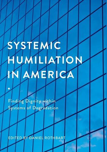 Systemic Humiliation in America: Finding Dignity within Systems of Degradation