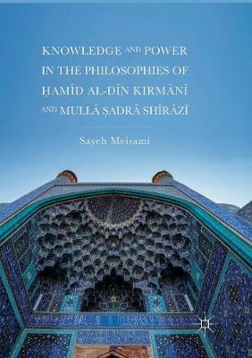 Knowledge and Power in the Philosophies of Ḥamīd al-Dīn Kirmānī and Mullā Ṣadrā Shīrāzī