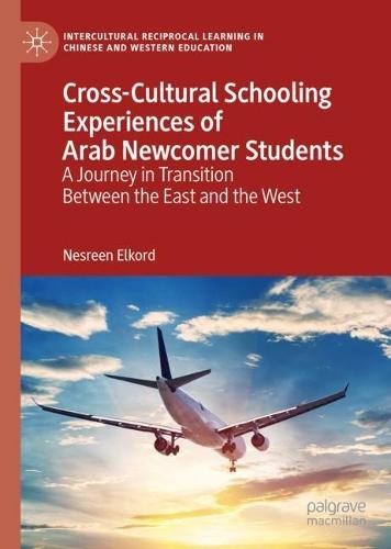 Cross-Cultural Schooling Experiences of Arab Newcomer Students: A Journey in Transition Between the East and the West